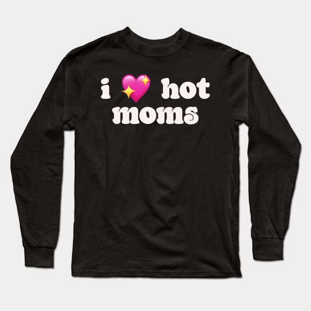 I 💖 hot moms - I love hot moms Long Sleeve T-Shirt by Deardarling